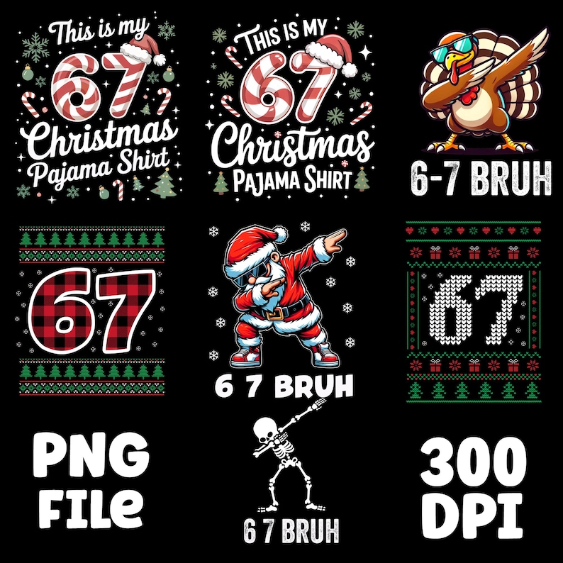 May include: A collection of Christmas-themed graphics on a black background. Designs include a turkey wearing sunglasses, Santa dabbing, and text that reads "This is my 67 Christmas Pajama Shirt" and "6-7 BRUH".