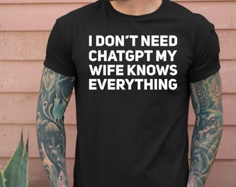 I Don't Need ChatGPT My Wife Knows Everything Shirt - Funny Married Couple Shirts - Funny Chatgpt