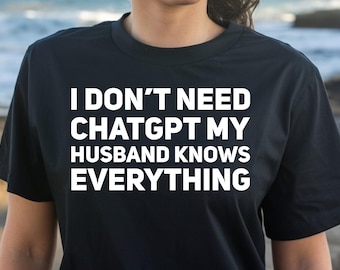 I Don't Need ChatGPT My Husband Knows Everything Shirt - Funny Married Couple Shirts