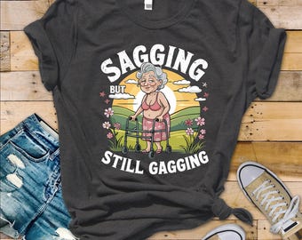 Sagging But Still Gagging T-Shirt - Funny Inappropriate Shirts - Funny Vacation Swap - Cringe Meme Tees