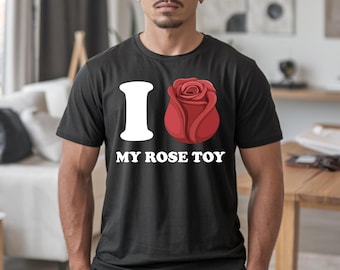 I Love My Rose Toy T- Shirt - Funny Inappropriate Shirts - Cringe Tee - Fantast Football Punishment Shirts
