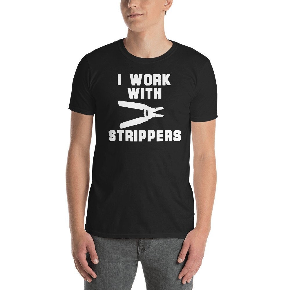 I Work With Strippers Funny Electrician T-Shirt for Father's Day Gift