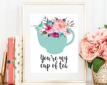 You're my cup of tea printable, Kitchen art print, 8x10", Printable wall art, floral watercolor home decor, tea party, tea quote, wall art