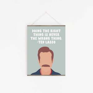 May include: A light blue printable poster with a quote from Ted Lasso: "Doing the right thing is never the wrong thing." -Ted Lasso. The poster features a cartoon illustration of Ted Lasso with a mustache.