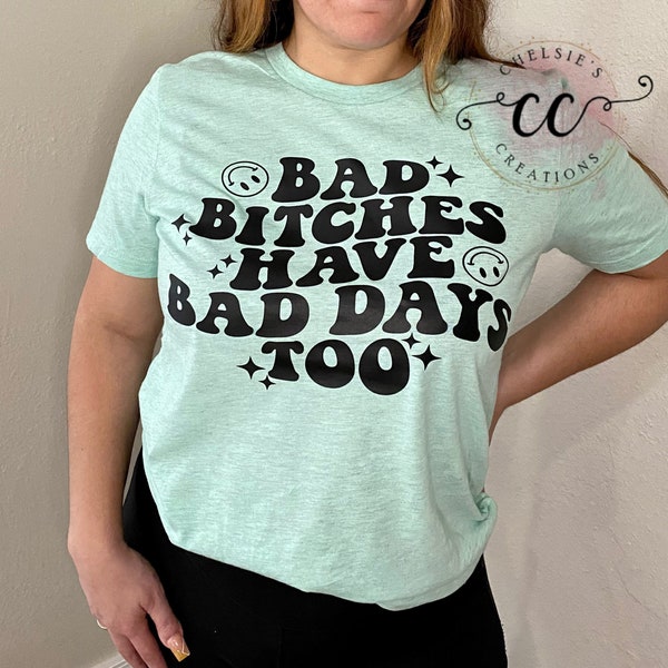 Bad Bitches Have Bad Days Too T-shirt Bad Bitch Energy Shirt Bad Bitch T-shirt Mental Heath Shirt Women's Inspirational T-shirt