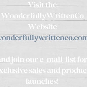 May include: White text on a woodgrain background that reads "Visit the Wonderfully WrittenCo Website wonderfullywrittenco.com and join our e-mail list for exclusive sales and product launches!"