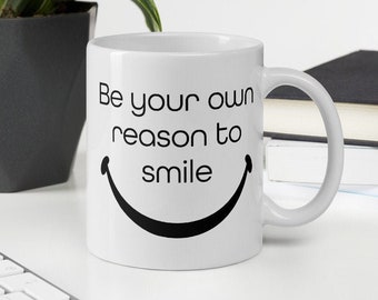 Be Your Own Reason To Smile Coffee Mug, Mugs With Sayings, Ceramic Mug, Inspirational Mug, Motivational Mug ,Encouragement Gift | 11oz/15oz