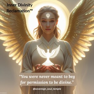 May include: Digital artwork depicting a woman with golden wings and a glowing dove emblem. The image includes the text "Inner Divinity Reclamation" and a quote: "You were never meant to beg for permission to be divine." The image is from @sovereign_soul_temple.