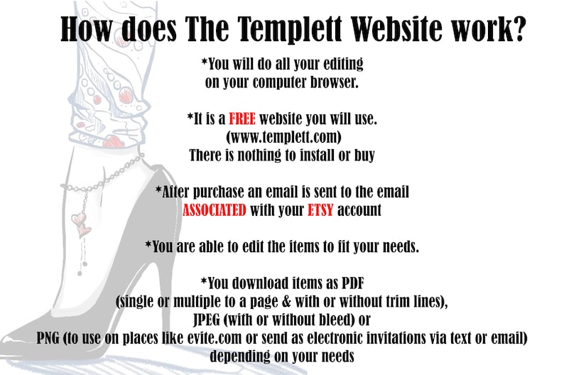 May include: A graphic illustration of a woman's leg wearing a high heel shoe. The text explains how the Templett website works. It is a free website that allows users to edit and download items as PDF, JPEG, or PNG files.