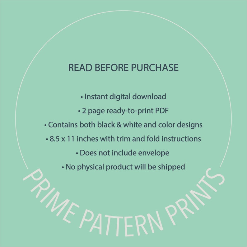 May include: A white circle with the text "READ BEFORE PURCHASE" in black. The text below includes information about the digital download, including the size of the printable PDF, the number of pages, and the fact that it includes both black and white and color designs. The text also states that the download includes trim and fold instructions. The text at the bottom of the circle reads "PRIME PATTERN PRINTS".