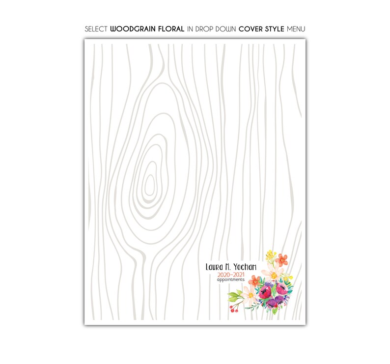May include: A white notebook cover with a woodgrain design. The text "SELECT WOODGRAIN FLORAL IN DROP DOWN COVER STYLE MENU" is at the top. The lower right corner features a watercolor floral arrangement and the text "Laura N. Yochan 2020-2021 appointments."