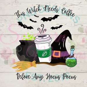 May include: A black cauldron, a witch's hat, a broom, and a potion bottle surround a coffee cup with the text "This Witch Needs Coffee Before Any Hocus Pocus". Bats fly above the text.