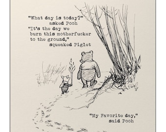 MEME NOT For KIDS What day is today?..It&#39;s the day we burn this motherf@cker to the ground..My favorite day, said..Winnie the Pooh Print 622