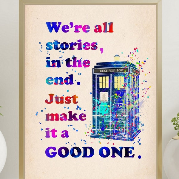 We're All Stories, in The End. Just make it a good one Doctor Who Quote Poster Tardis  Watercolor Instant Digital Download