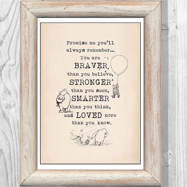 Promise me you’ll always remember..You are braver than you believe,stronger..smart..you know..Winnie the Pooh Quote Instant Digital Download