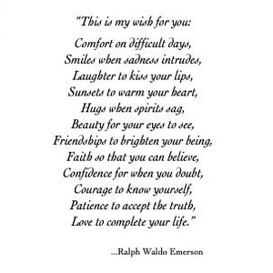 May include: A black and white image of a poem by Ralph Waldo Emerson. The poem is about wishing for comfort, smiles, laughter, sunsets, hugs, beauty, friendships, faith, confidence, courage, patience, and love.