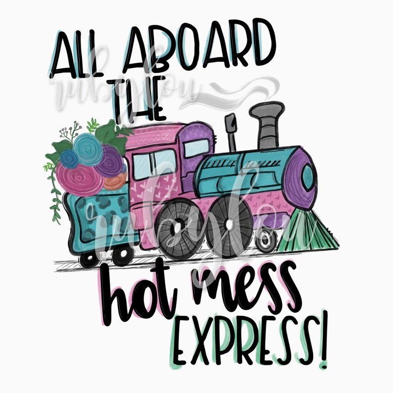 All Aboard the HOT MESS Express Hand Painted Floral PNG Etsy