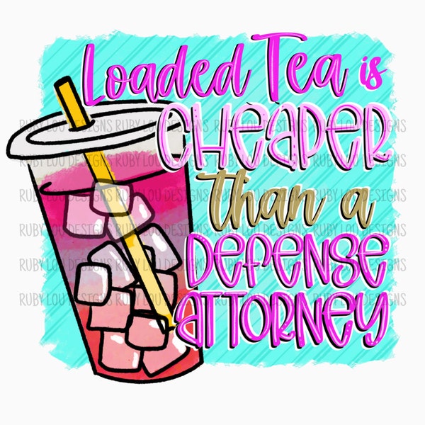 Loaded Tea is cheaper than a Defense Attorney | hand drawn digital download | Sublimation design | Printable Art