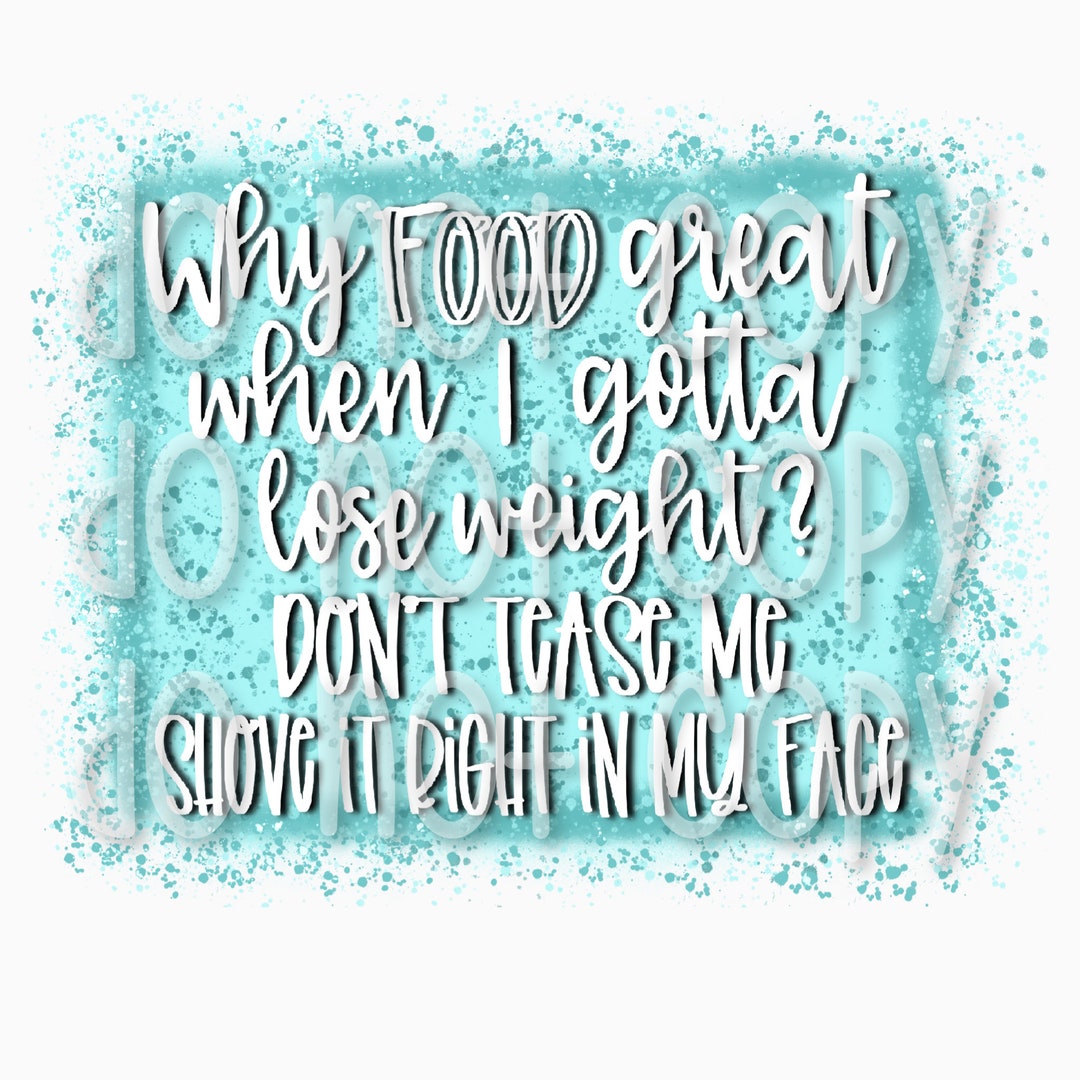 Why Food Great When I Gotta Lose Weight Parody Lyrics Funny PNG