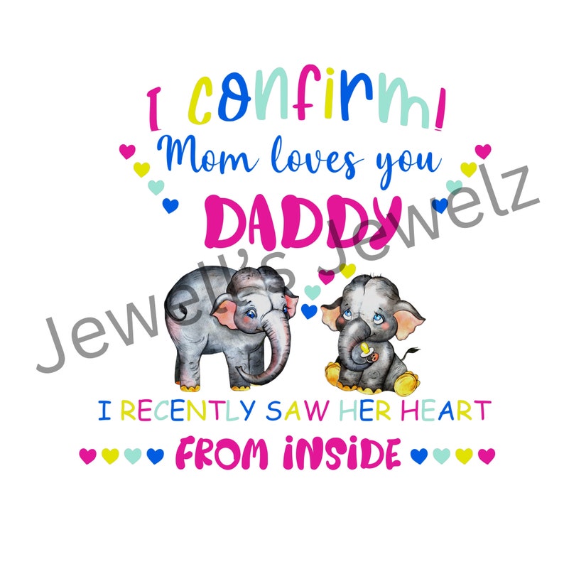 Girl version I Confirm Mom Loves You Daddy I Recently Saw Her Heart from Inside png, New dad/father's gift png, elephant mommy DIGITAL Only image 2