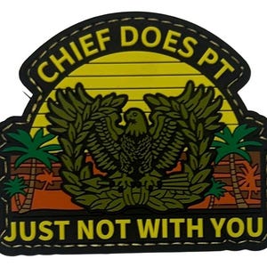 May include: A patch with the text "CHIEF DOES PT JUST NOT WITH YOU". The patch features an eagle with outstretched wings, surrounded by olive branches, set against a yellow and orange sunset background with palm trees. The patch has a black border.