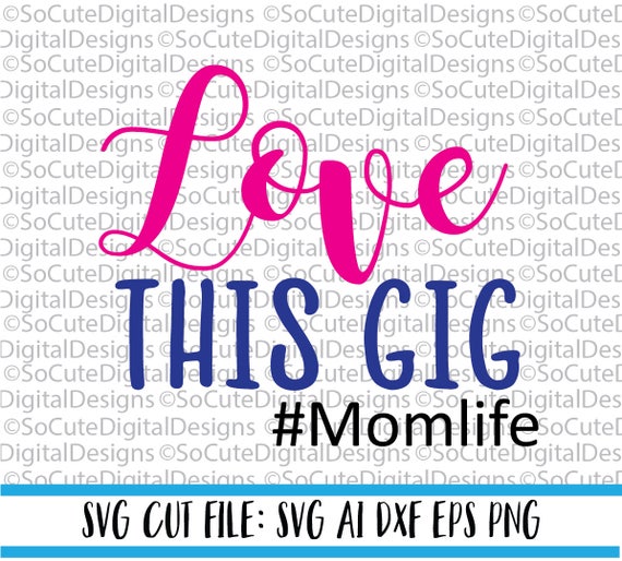 Love This Gig Momlife Svg File Mom Svg Svg Saying Mother Etsy