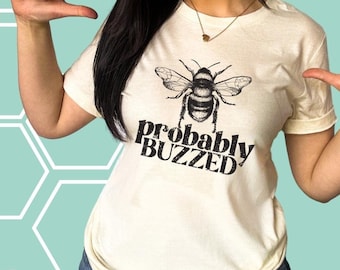 Probably Buzzed Bee Shirt, Funny Bee Shirt, Bumblebee, Honeybee, Bee Shirt for Friend, Bee Shirt for Women