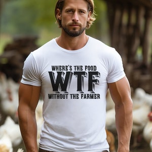 WTF Shirt, Where&#39;s The Food Without The Farmer, Farmer Shirt, Unisex Tee, Support Your Local Farmer, Farm Girl, Cowboy Shirt, Farm Fresh