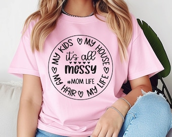Messy Mom Shirt, Mom Life Shirt, Shirt For Mom, Gift For Mom, Mothers Day Gift For Mom, New Mom Gift, Birthday Gift For Mom, Snarky Mom Tee