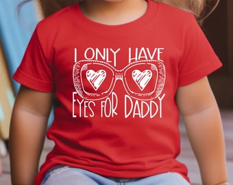 Toddler Valentines Shirt, Girl Valentine Shirt, Boy Valentine Shirt, Cute Valentine Shirt For Kids, I Only Have Eyes For Daddy, Daddy's girl