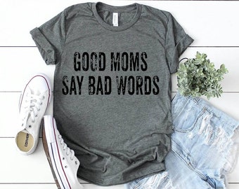 Good Moms Say Bad Words Shirt, mom shirt, motherhood, good mom, funny mom shirt, parenting, life with kids