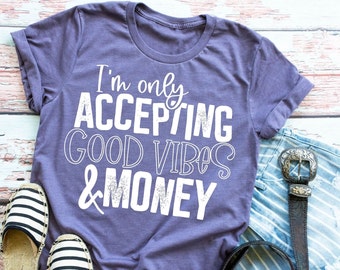 I'm Only Accepting Good Vibes And Money Shirt, Unisex Hoodie, Funny Sweatshirt, Gift For Women, Inspirational, Motivational, Funny Money