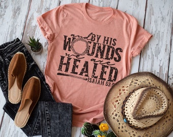 By His Wounds We Are Healed, Easter Shirt, Christian Shirt, Easter Shirt, Christian Apparel, Shirt For Her, Bible Quote Shirt, Jesus Shirt