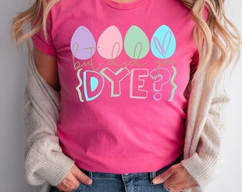 But Did You Dye Easter Eggs, Graphic Tee, Unisex, Shirt for Easter, Funny Easter Tee, Fun Easter Shirt, Cute Shirt For Easter,