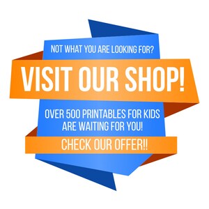 May include: Orange and blue banner with the text "NOT WHAT YOU ARE LOOKING FOR? VISIT OUR SHOP! OVER 500 PRINTABLES FOR KIDS ARE WAITING FOR YOU! CHECK OUR OFFER!!"