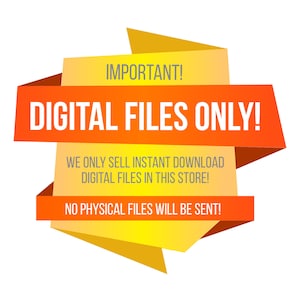 May include: A yellow and orange digital download banner with the text "IMPORTANT! DIGITAL FILES ONLY!" and the message "We only sell instant download digital files in this store! No physical files will be sent!"
