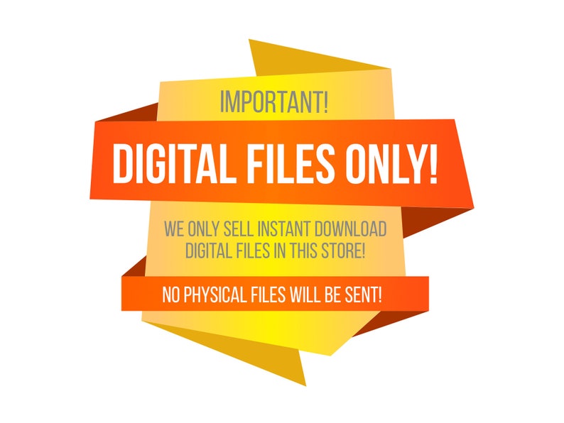 May include: A yellow and orange digital download banner with the text "IMPORTANT! DIGITAL FILES ONLY!" and the message "We only sell instant download digital files in this store! No physical files will be sent!"