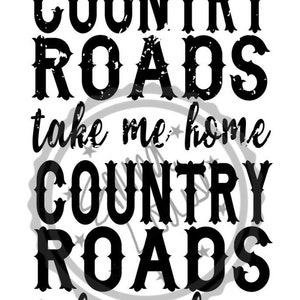 May include: Black and white distressed text graphic that reads "Country Roads take me home Country Roads take me home".