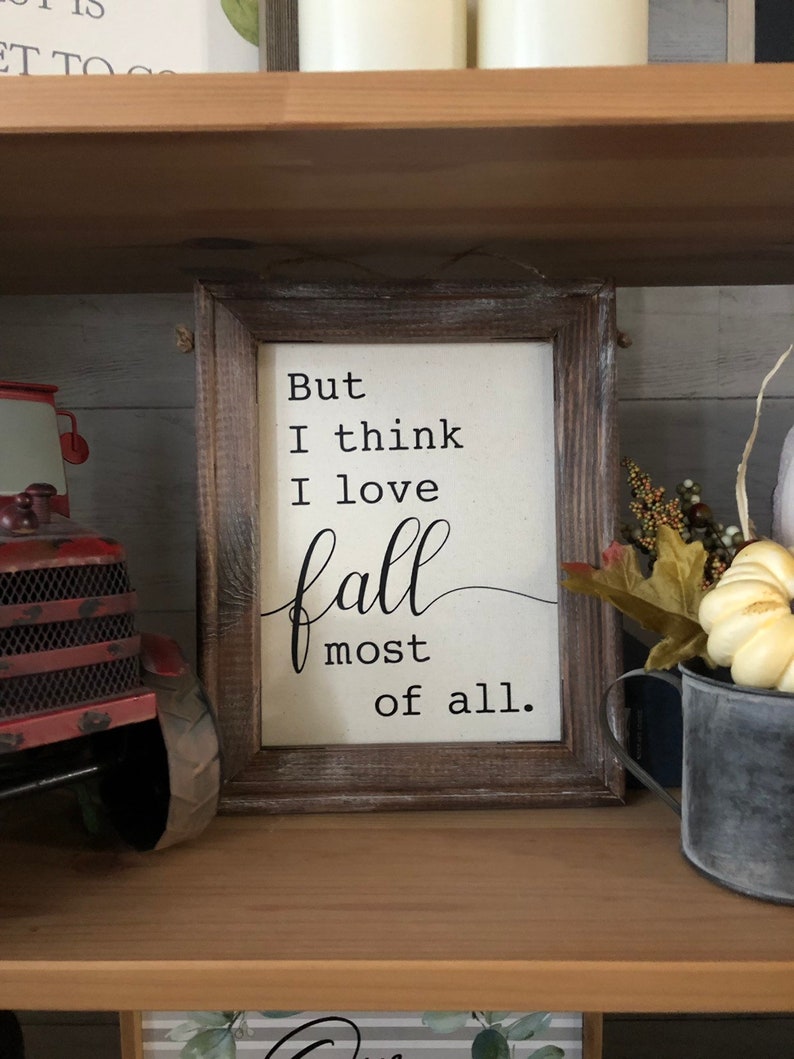 Framed Fall Sign "But I think I love fall most of all" Farmhouse Country Rustic Decor Canvas Sign *Handmade Customizable* Kona
