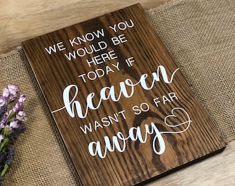 Wedding Real Wood Sign "We Know You Would Be Here Today If Heaven Wasn't So Far Away" Memorial Rustic Decor Customizable Special Occasion