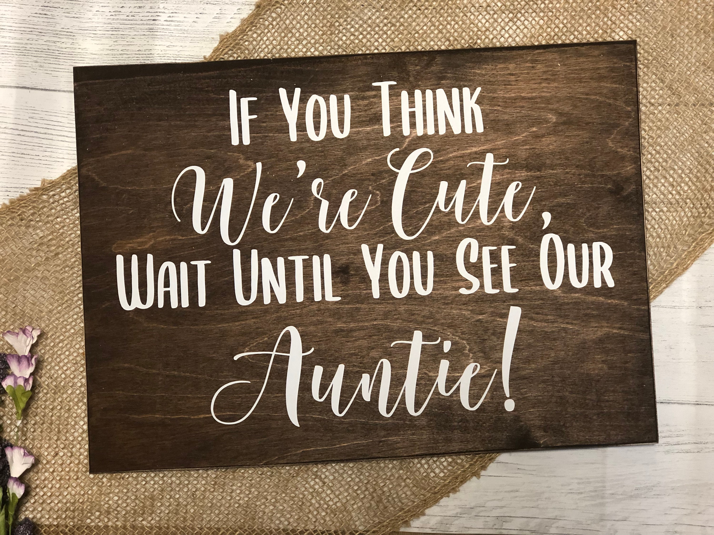 Wedding Sign "if You Think We're Cute Wait Until You See Our Auntie ...