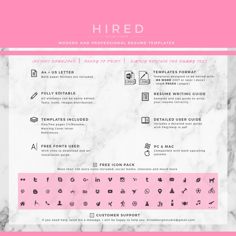 Puede incluir: Un fondo de m&aacute;rmol rosa y blanco con un cuadro de texto blanco que dice "HIRED" en texto negro. El cuadro de texto est&aacute; encima de un cuadro de texto blanco que dice "MODERN AND PROFESSIONAL RESUME TEMPLATES". Debajo de los cuadros de texto hay un cuadro de texto blanco con texto negro que dice "INSTANT DOWNLOAD | READY TO PRINT | SIMPLY REPLACE THE DUMMY TEXT". El cuadro de texto est&aacute; dividido en tres secciones. La primera secci&oacute;n dice "A4 + US LETTER" y tiene un icono negro de un trozo de papel con una esquina doblada. La segunda secci&oacute;n dice "FULLY EDITABLE" y tiene un icono negro de un l&aacute;piz. La tercera secci&oacute;n dice "TEMPLATES INCLUDED" y tiene un icono negro de tres libros apilados. Debajo del cuadro de texto hay un cuadro de texto blanco con texto negro que dice "FREE FONTS USED" y tiene un icono negro de la letra "A". Debajo del cuadro de texto hay un cuadro de texto blanco con texto negro que dice "FREE ICON PACK" y tiene un icono negro de un signo m&aacute;s. Debajo del cuadro de texto hay una fila de iconos negros de plataformas de redes sociales. Debajo de los iconos hay un cuadro de texto blanco con texto negro que dice "CUSTOMER SUPPORT" y tiene un icono negro de una burbuja de chat. Debajo del cuadro de texto hay un cuadro de texto blanco con texto negro que dice "If you need help, send me a message. I will be happy to help you, hireddesignstudio@gmail.com".