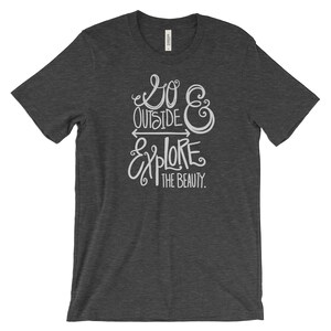 Go Outside and Explore the Beauty Tshirt Dark Grey Heather