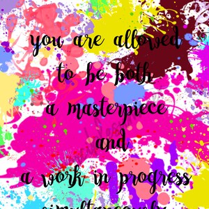 May include: Colorful abstract art print with the words "you are allowed to be both a masterpiece and a work in progress simultaneously" in black script. The background features paint splatters in various colors.