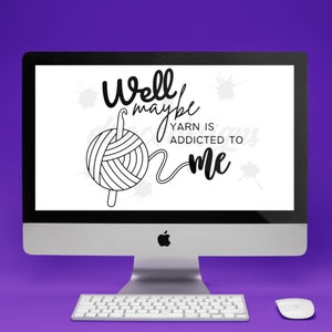 Well Maybe Yarn Is Addicted To Me PNG and SVG Files for Clip Art | Vinyl | Stickers | T-Shirt | Cricut
