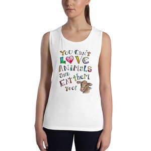 Ladies’ Muscle Tank, Vegan Themed Muscle Tee, Flowy Sleeveless Top, Animal Rights, Vegan Activist, You Cant Love Animals and Eat Them Too