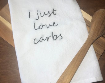 I Just Love Carbs-Hand Embroidered Tea Towel-Flour Sack Kitchen Towel-Handmade-Kitchen Humor