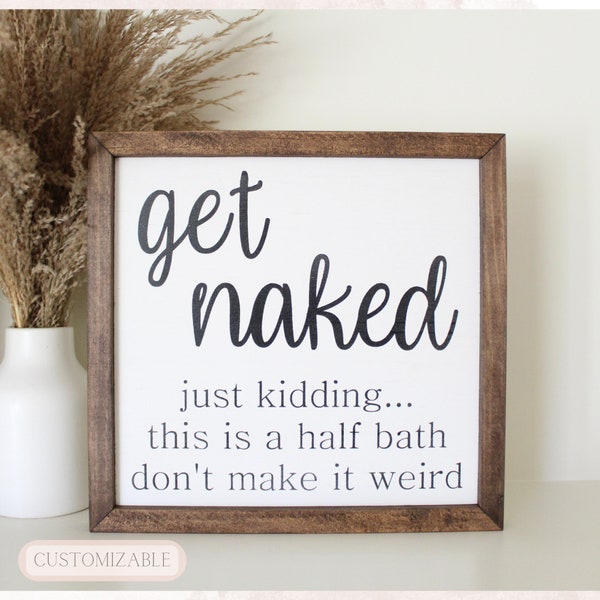 Funny get naked sign | Half bath sign | Just kidding this is a half bath don't make it weird | Bathroom wall decor | Customizable home decor