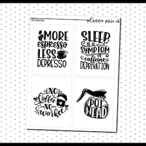 May include: Four black and white printable planner stickers with coffee and sleep quotes. The quotes are "More espresso less depresso", "Sleep is a symptom of caffeine deprivation", "No coffee no workie", and "Pot Head".