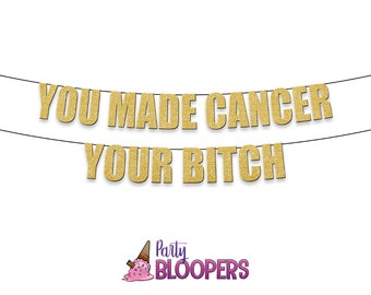 YOU Made CANCER Your BITCH -  Fun/Rude Party Banner for Cancer Free Chemo Survivor Celebrations